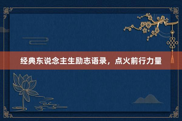 经典东说念主生励志语录，点火前行力量