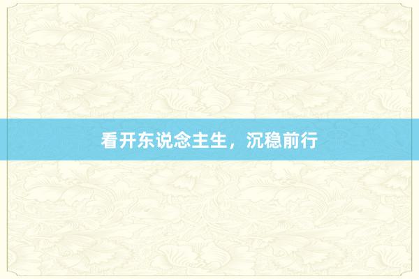 看开东说念主生，沉稳前行